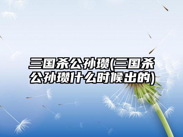 三国杀公孙瓒(三国杀公孙瓒什么时候出的)