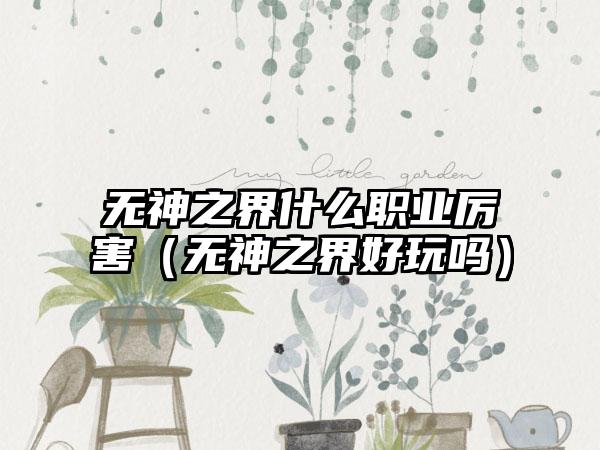 无神之界什么职业厉害（无神之界好玩吗）