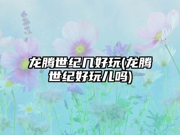 龙腾世纪几好玩(龙腾世纪好玩儿吗)