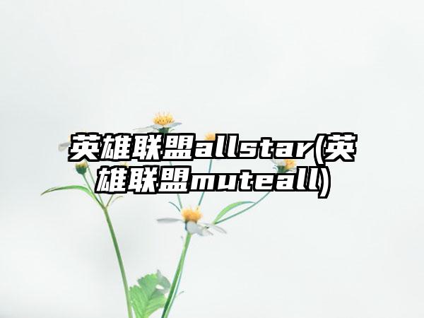 英雄联盟allstar(英雄联盟muteall)