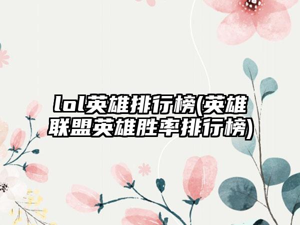 lol英雄排行榜(英雄联盟英雄胜率排行榜)
