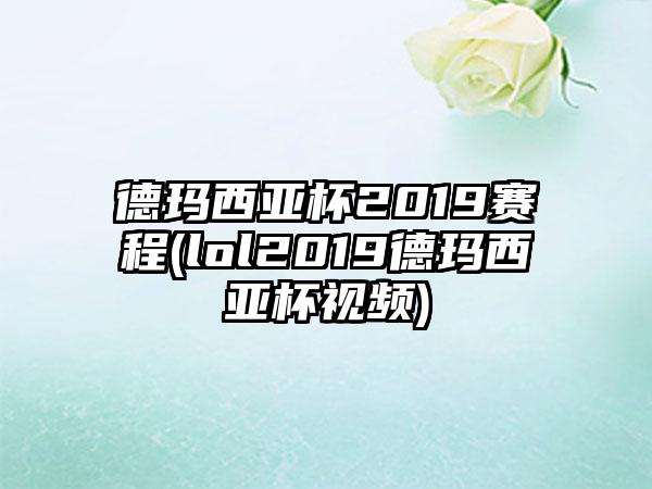 德玛西亚杯2019赛程(lol2019德玛西亚杯视频)