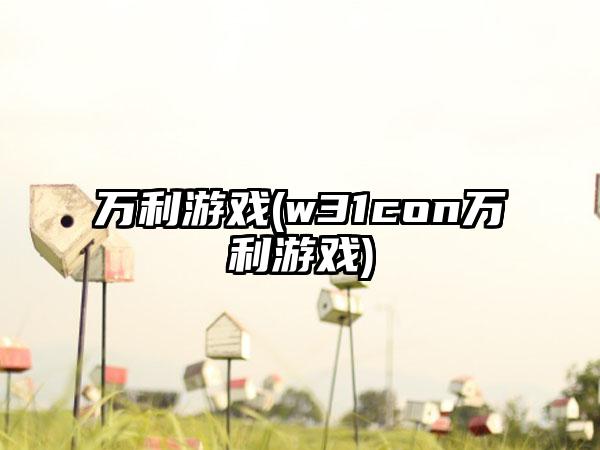 万利游戏(w31con万利游戏)