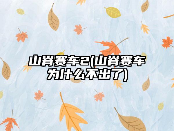 山脊赛车2(山脊赛车为什么不出了)