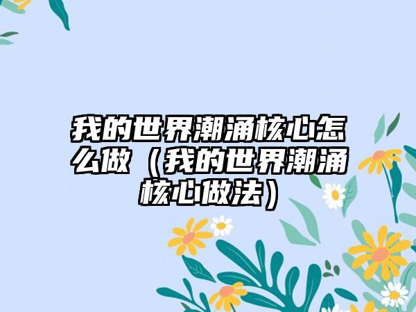 我的世界潮涌核心怎么做（我的世界潮涌核心做法）