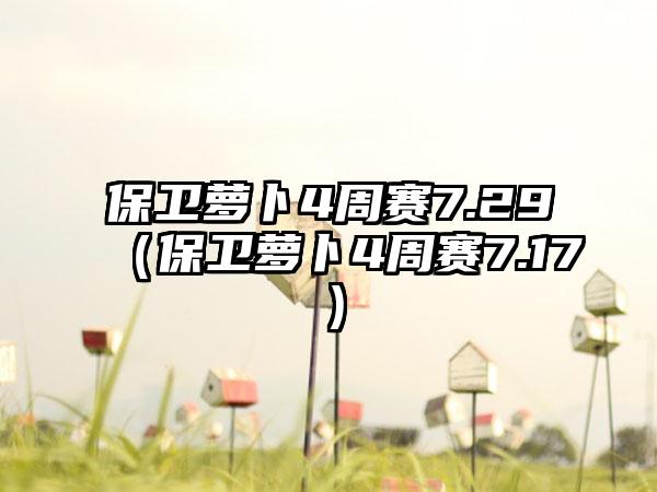 保卫萝卜4周赛7.29（保卫萝卜4周赛7.17）