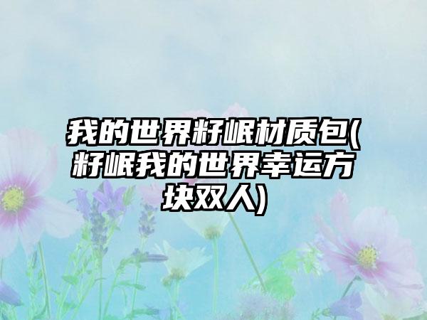 我的世界籽岷材质包(籽岷我的世界幸运方块双人)