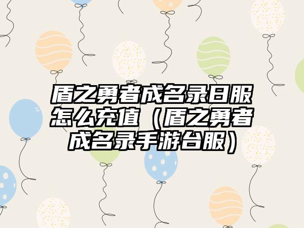 盾之勇者成名录日服怎么充值（盾之勇者成名录手游台服）