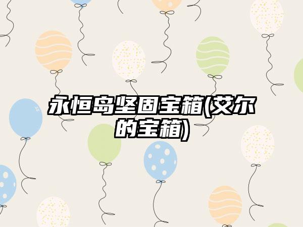 永恒岛坚固宝箱(艾尔的宝箱)