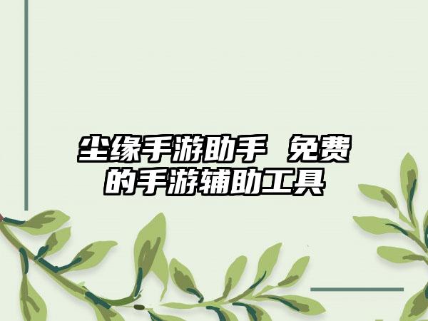 尘缘手游助手 免费的手游辅助工具