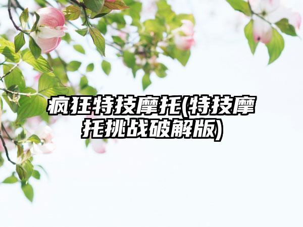 疯狂特技摩托(特技摩托挑战破解版)