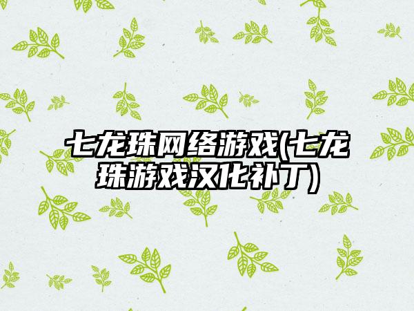 七龙珠网络游戏(七龙珠游戏汉化补丁)