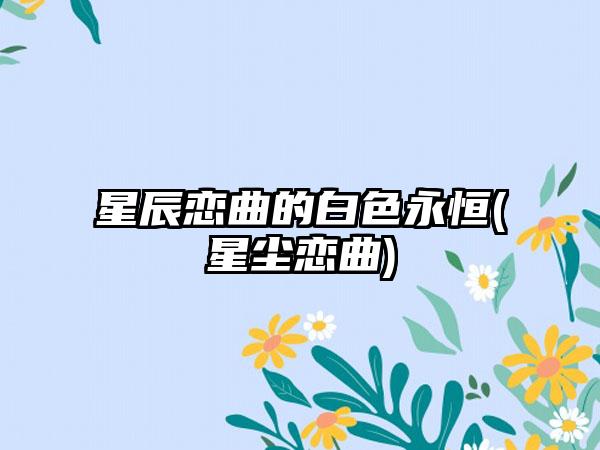星辰恋曲的白色永恒(星尘恋曲)