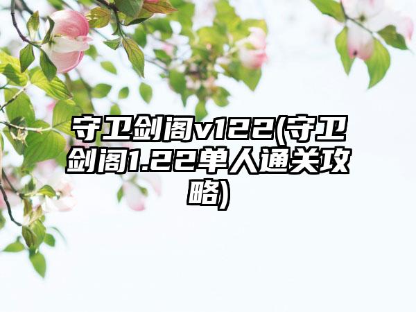 守卫剑阁v122(守卫剑阁1.22单人通关攻略)