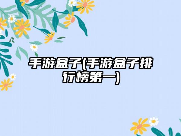 手游盒子(手游盒子排行榜第一)