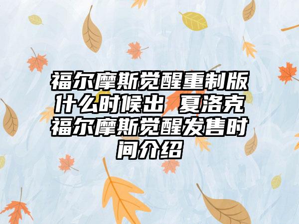 福尔摩斯觉醒重制版什么时候出 夏洛克福尔摩斯觉醒发售时间介绍