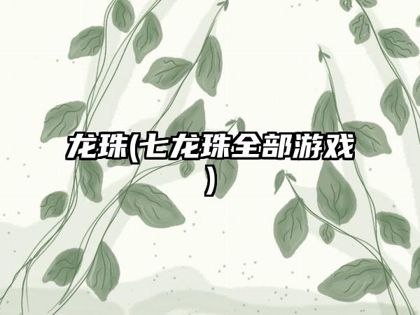 龙珠(七龙珠全部游戏)