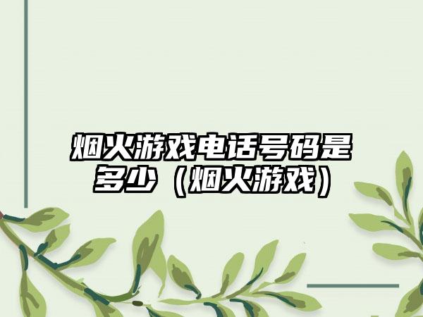 烟火游戏电话号码是多少（烟火游戏）