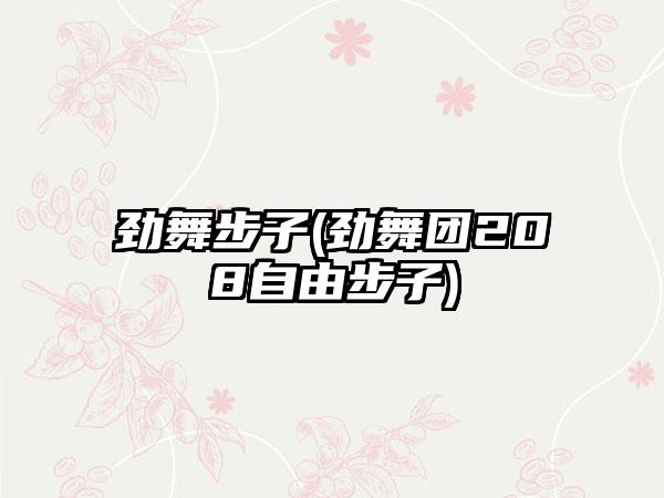劲舞步子(劲舞团208自由步子)