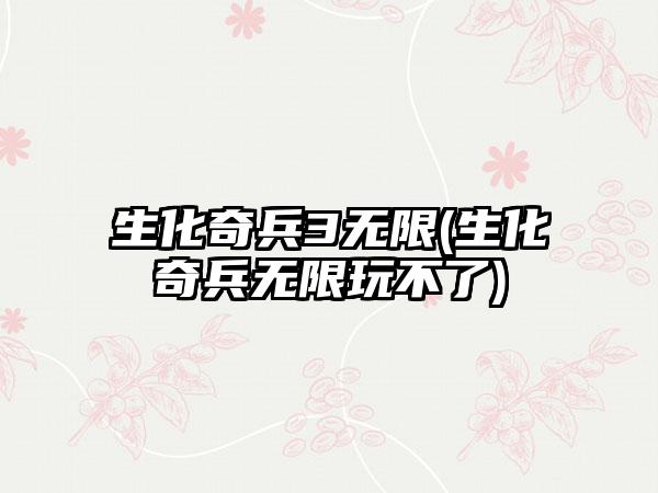 生化奇兵3无限(生化奇兵无限玩不了)