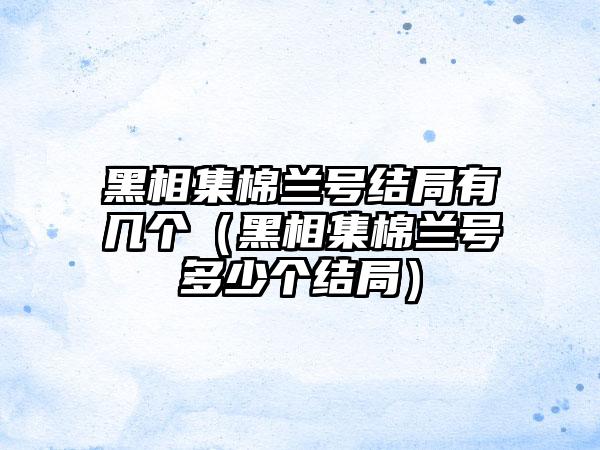 黑相集棉兰号结局有几个（黑相集棉兰号多少个结局）