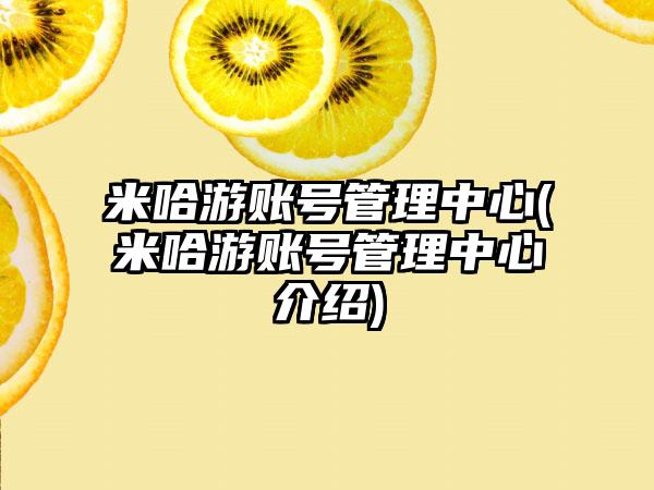 米哈游账号管理中心(米哈游账号管理中心介绍)