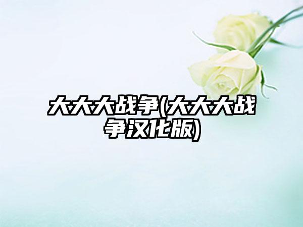 大大大战争(大大大战争汉化版)