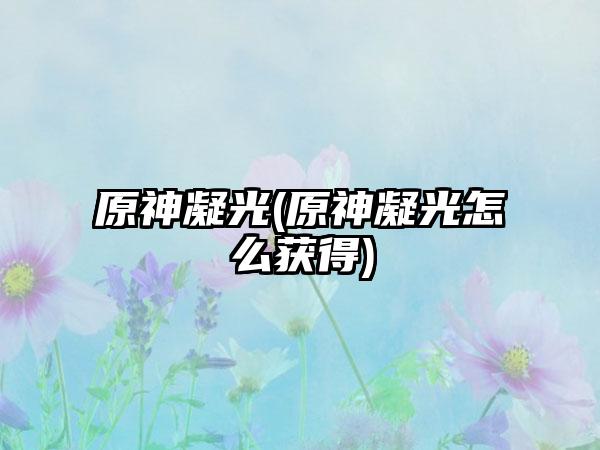 原神凝光(原神凝光怎么获得)