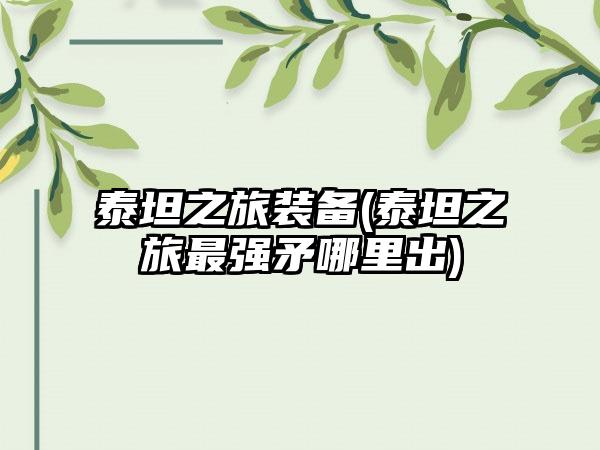 泰坦之旅装备(泰坦之旅最强矛哪里出)