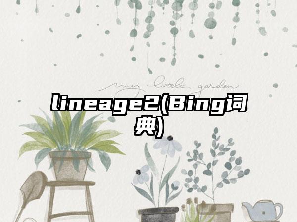 lineage2(Bing词典)