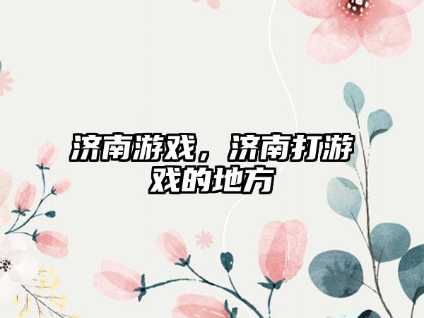 济南游戏，济南打游戏的地方