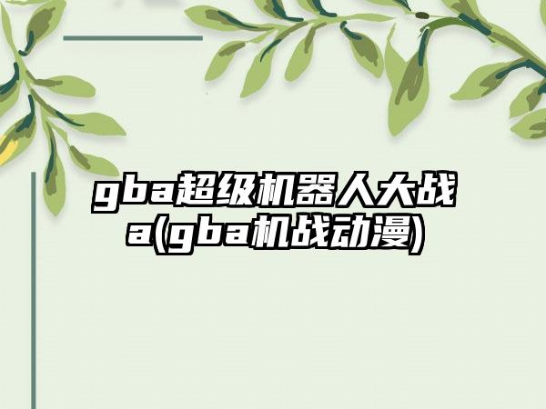 gba超级机器人大战a(gba机战动漫)
