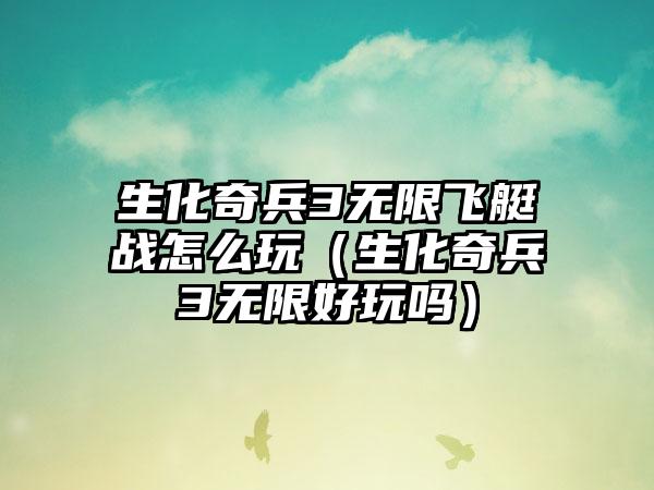 生化奇兵3无限飞艇战怎么玩（生化奇兵3无限好玩吗）