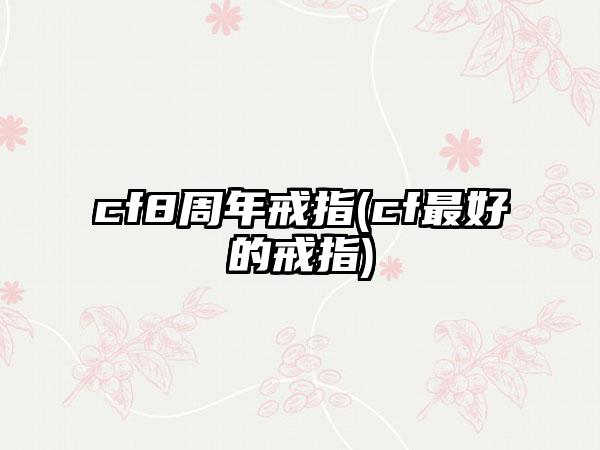 cf8周年戒指(cf最好的戒指)