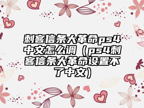 刺客信条大革命ps4中文怎么调（ps4刺客信条大革命设置不了中文）