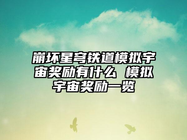 崩坏星穹铁道模拟宇宙奖励有什么 模拟宇宙奖励一览