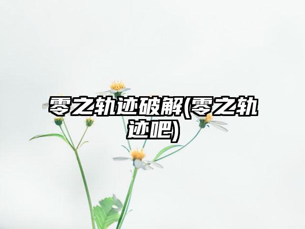 零之轨迹破解(零之轨迹吧)