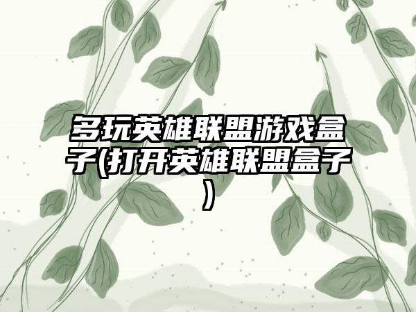 多玩英雄联盟游戏盒子(打开英雄联盟盒子)