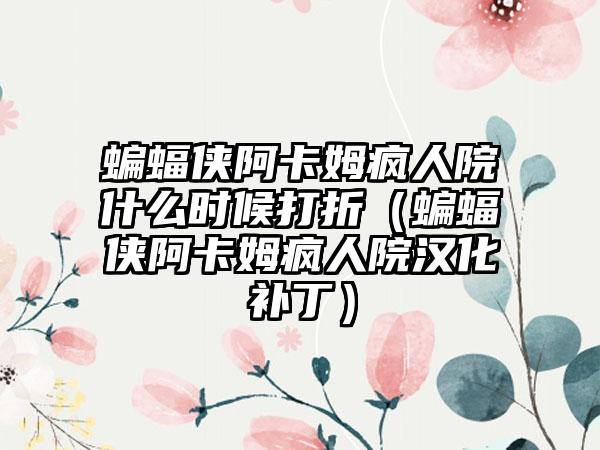 蝙蝠侠阿卡姆疯人院什么时候打折（蝙蝠侠阿卡姆疯人院汉化补丁）
