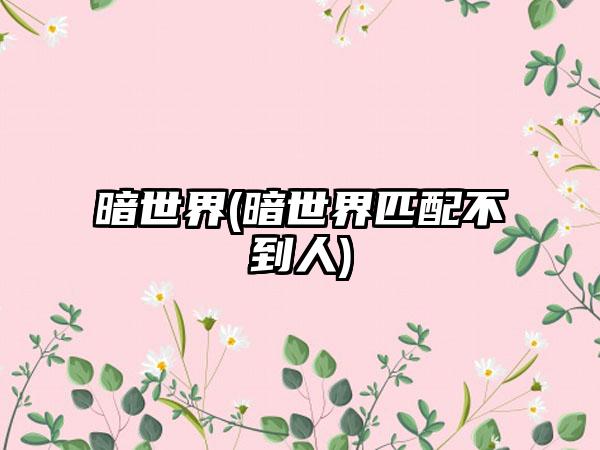 暗世界(暗世界匹配不到人)