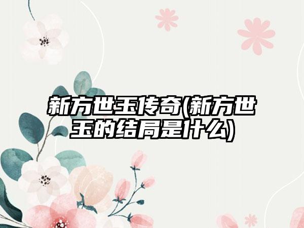 新方世玉传奇(新方世玉的结局是什么)