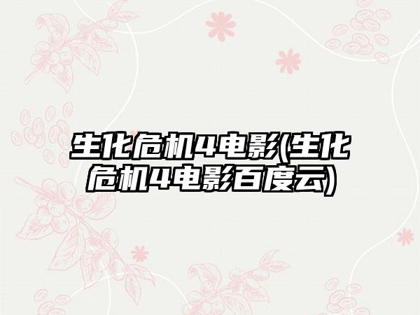 生化危机4电影(生化危机4电影百度云)