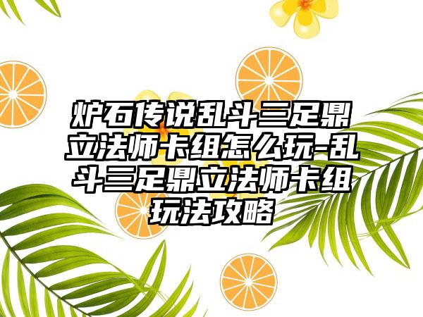 炉石传说乱斗三足鼎立法师卡组怎么玩-乱斗三足鼎立法师卡组玩法攻略