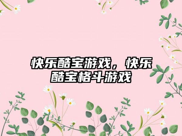 快乐酷宝游戏，快乐酷宝格斗游戏