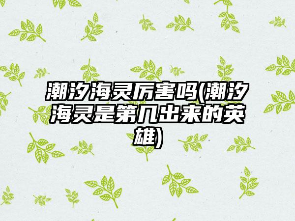 潮汐海灵厉害吗(潮汐海灵是第几出来的英雄)