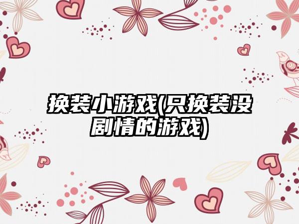 换装小游戏(只换装没剧情的游戏)