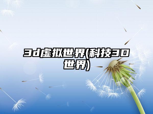3d虚拟世界(科技3D世界)