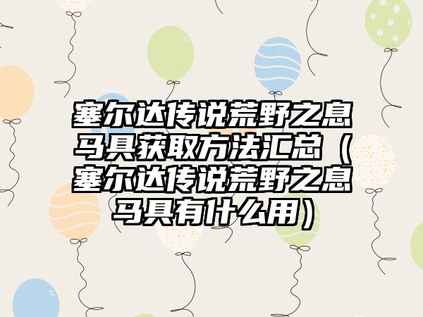 塞尔达传说荒野之息马具获取方法汇总（塞尔达传说荒野之息马具有什么用）