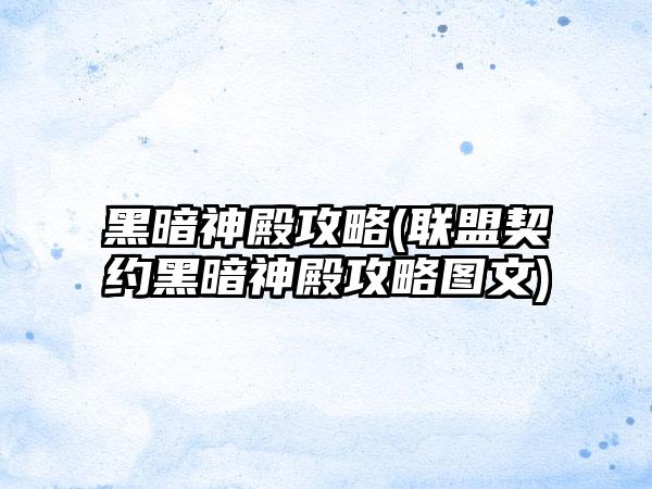 黑暗神殿攻略(联盟契约黑暗神殿攻略图文)