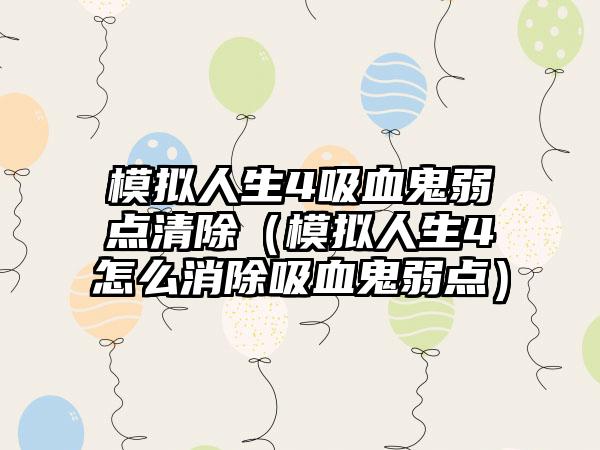 模拟人生4吸血鬼弱点清除（模拟人生4怎么消除吸血鬼弱点）